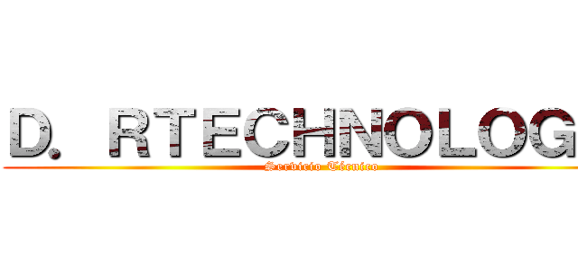 Ｄ．ＲＴＥＣＨＮＯＬＯＧＹ  (Servicio Técnico )