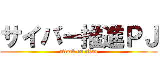 サイバー推進ＰＪ (attack on titan)