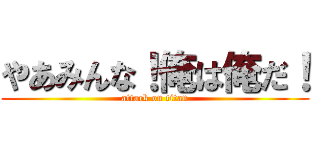 やあみんな！俺は俺だ！ (attack on titan)