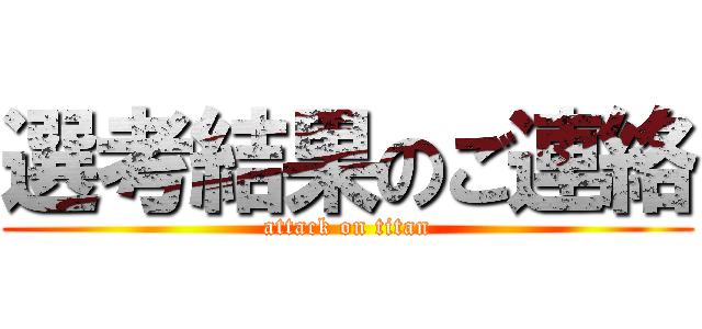 選考結果のご連絡 (attack on titan)