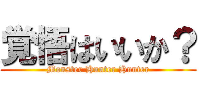 覚悟はいいか？ (Monster Hunter Hunter)