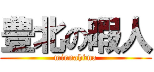 豊北の暇人 (minnahima)