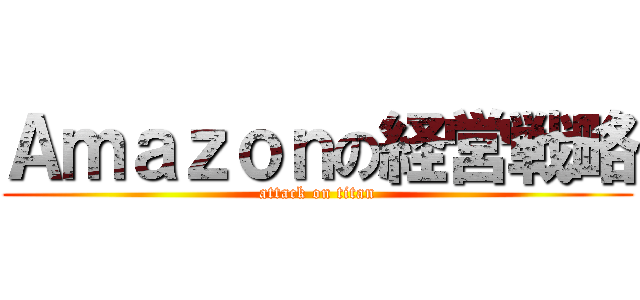 Ａｍａｚｏｎの経営戦略 (attack on titan)