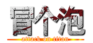 冒个泡 (attack on titan)