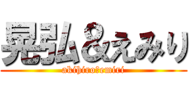 晃弘＆えみり (akihiro＆emiri)