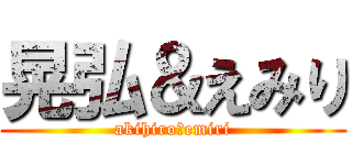 晃弘＆えみり (akihiro＆emiri)