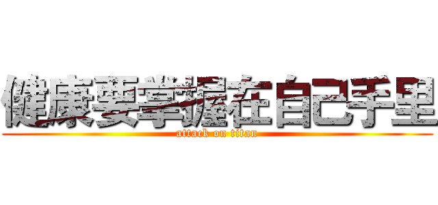 健康要掌握在自己手里 (attack on titan)