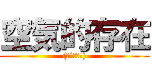 空気的存在 ((；´・ω・))