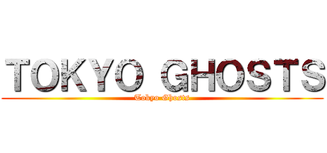ＴＯＫＹＯ ＧＨＯＳＴＳ (Tokyo Ghosts)