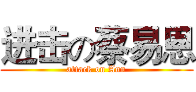 进击の蔡易恩 (attack on Ann)