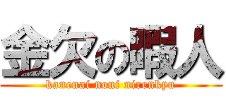 金欠の暇人 (kanenai noni nirenkyu)