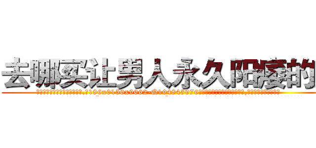 去哪买让男人永久阳痿的药 (去哪买让男人永久阳痿的药【电.话186x0156x9662-Q194843976林氏药业】我们做的是长期生意,靠的是老客户长期支持
参考消息网2月20日报道 韩媒称，“剩女多、离婚率高的城市，房价一定会上涨。”这是中国经济学家金岩石2016年12月参加在上海举行的房地产相关论坛时说的话。
)