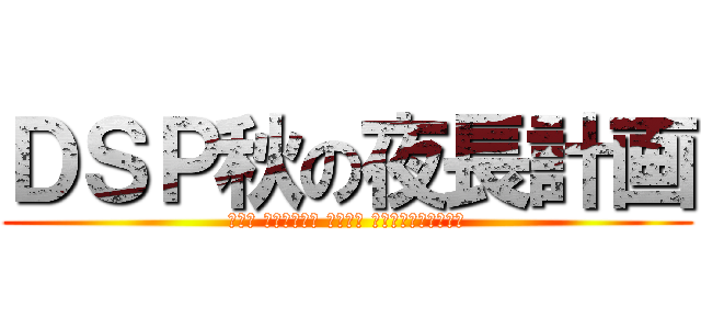 ＤＳＰ秋の夜長計画 (ｄｓｐ ａｕｔｕｍｎ ｌｏｎｇ ｎｉｇｈｔ　ｐｌａｎ)