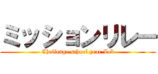 ミッションリレー (Challenge school year Lek)