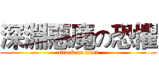 深淵惡魔の恐懼 (attack on titan)