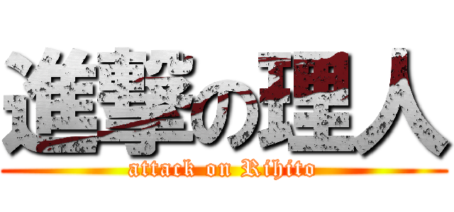 進撃の理人 (attack on Rihito)