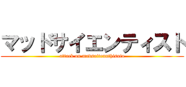 マッドサイエンティスト (attack on madsaitennthisuto)