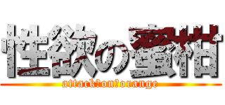 性欲の蜜柑 (attack　on　orange)