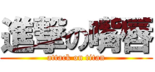 進撃の嘴唇 (attack on titan)