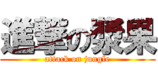 進撃の漿果 (attack on jungle)