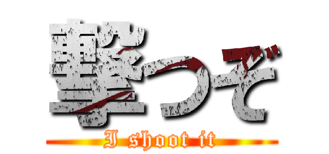 撃つぞ (I shoot it)