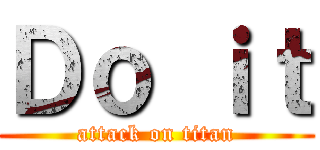 Ｄｏ ｉｔ (attack on titan)