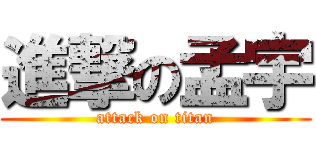 進撃の孟宇 (attack on titan)