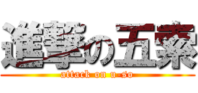 進撃の五索 (attack on u-so)