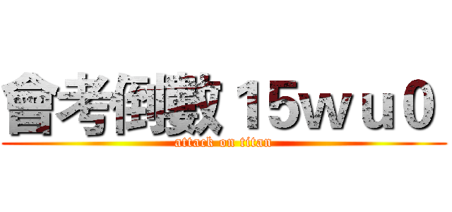 會考倒數１５ｗｕ０  (attack on titan)