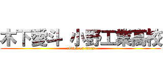 木下愛斗 小野工業高校 (attack on titan)