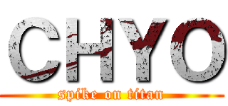 ＣＨＹＯ (spike on titan)
