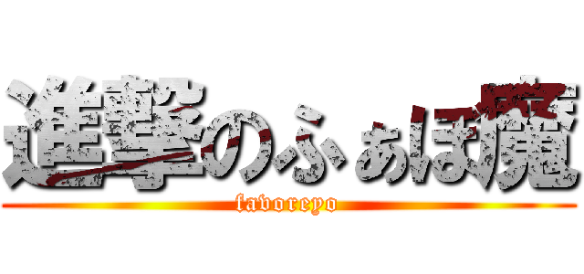 進撃のふぁぼ魔 (favoreyo)
