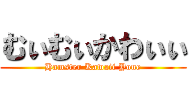 むぃむぃかわぃぃ (Hamster Kawaii Yone)