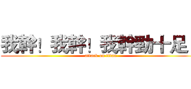 我幹！我幹！我幹勁十足！ (attack on titan)