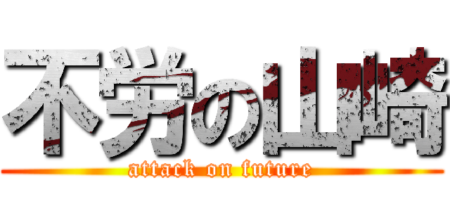 不労の山崎 (attack on future)