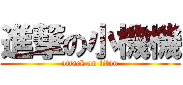 進撃の小機機 (attack on titan)