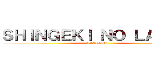 ＳＨＩＮＧＥＫＩ ＮＯ ＬＡＴＡＭ (Snk fandub)