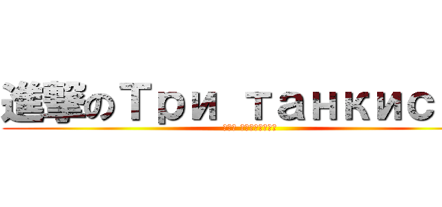 進撃のТри танкиста (Три танкиста)