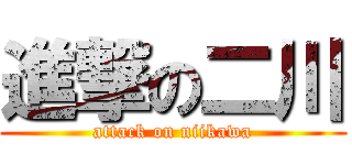 進撃の二川 (attack on niikawa)