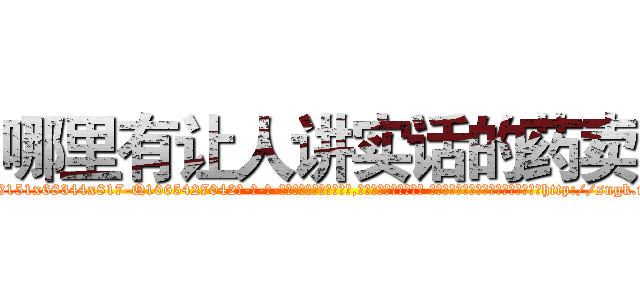 哪里有让人讲实话的药卖 (哪里有让人讲实话的药卖【电-话151x68344x817-Q1065427042元-吉-药-业】我们做的是长期生意,靠的是老客户长期支持 哪里有让人讲实话的药卖在发表了一篇http://sngk.net/1IuqnS

参考消息网我们做的是长期生意,靠的是老客户长期支持也许我们早该意识到，就连鲍勃·霍斯金斯（金球奖戏剧类电影男主角 
)
