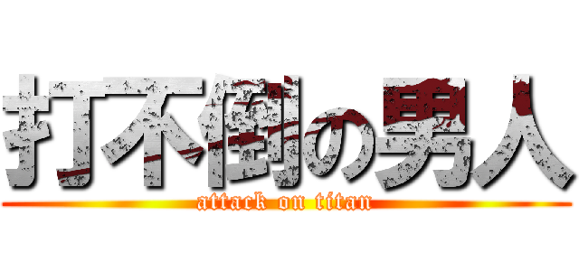 打不倒の男人 (attack on titan)
