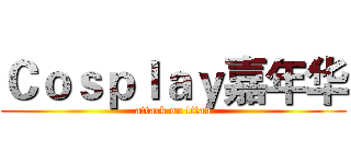 Ｃｏｓｐｌａｙ嘉年华 (attack on titan)