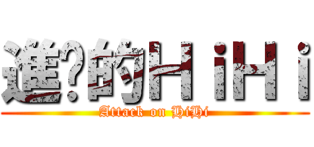 進擊的ＨｉＨｉ (Attack on HiHi)