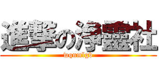 進撃の浄靈社 (wqnmlgb)