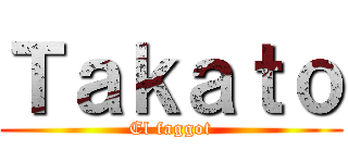 Ｔａｋａｔｏ (El faggot)