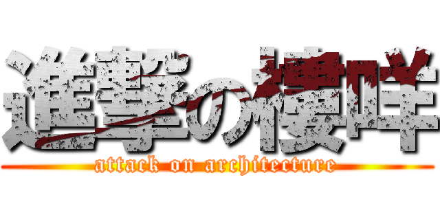 進撃の樓咩 (attack on architecture)