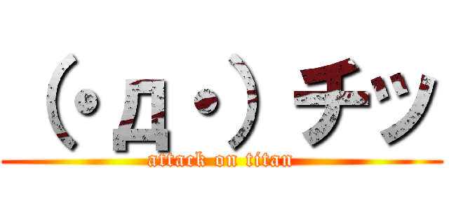 （・д・）チッ (attack on titan)