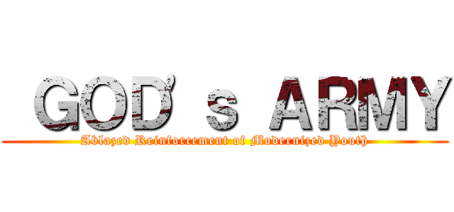  ＧＯＤ'ｓ ＡＲＭＹ (Ablazed Reinforcement of Modernized Youth)