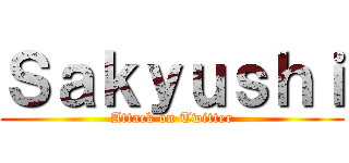 Ｓａｋｙｕｓｈｉ (Attack on Twitter)