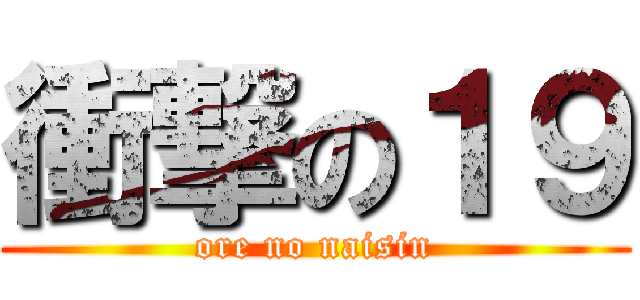 衝撃の１９ (ore no naisin)